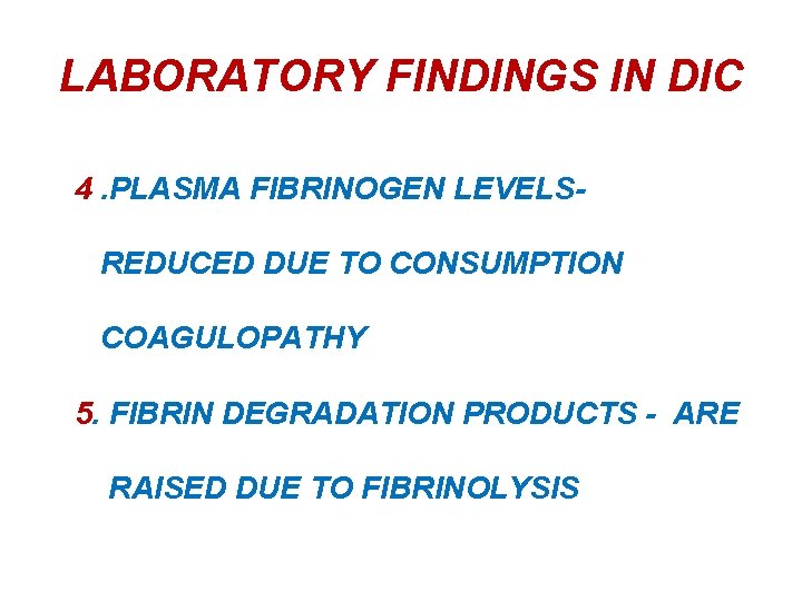 LABORATORY FINDINGS IN DIC 4. PLASMA FIBRINOGEN LEVELSREDUCED DUE TO CONSUMPTION COAGULOPATHY 5. FIBRIN