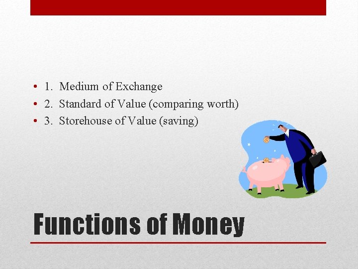  • 1. Medium of Exchange • 2. Standard of Value (comparing worth) •