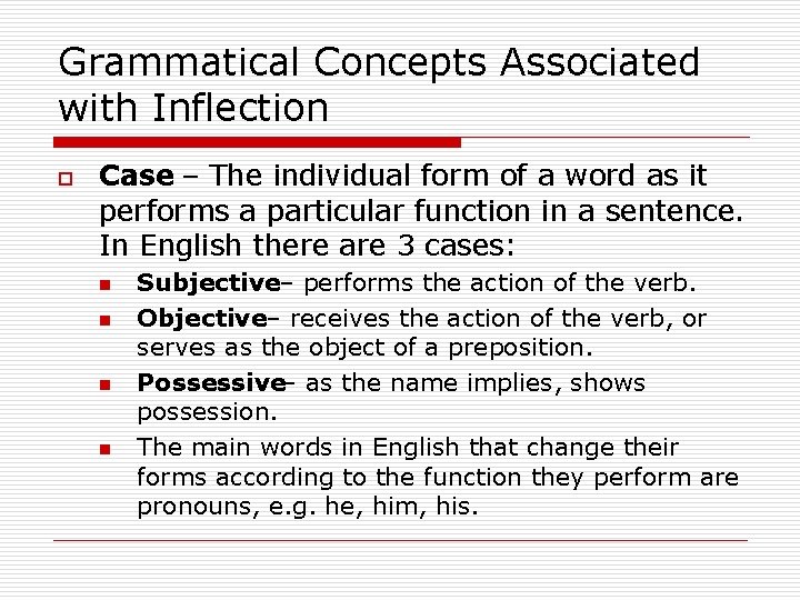 Grammatical Concepts Associated with Inflection o Case – The individual form of a word