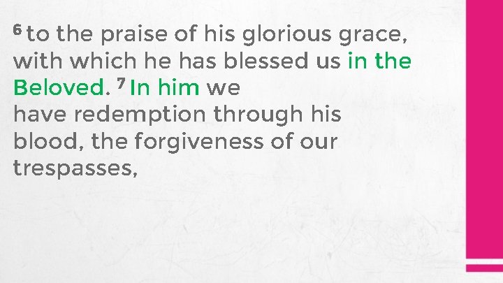 6 to the praise of his glorious grace, with which he has blessed us