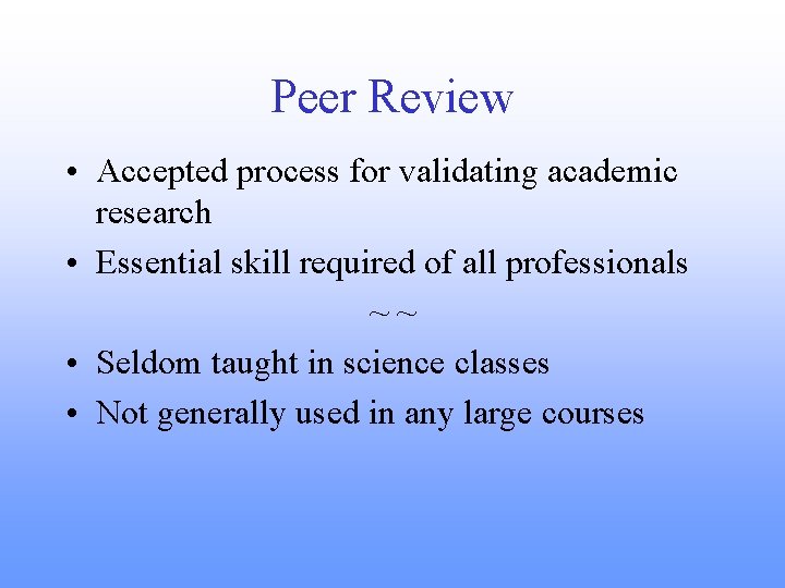 Peer Review • Accepted process for validating academic research • Essential skill required of