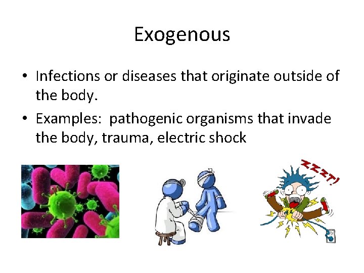 Exogenous • Infections or diseases that originate outside of the body. • Examples: pathogenic