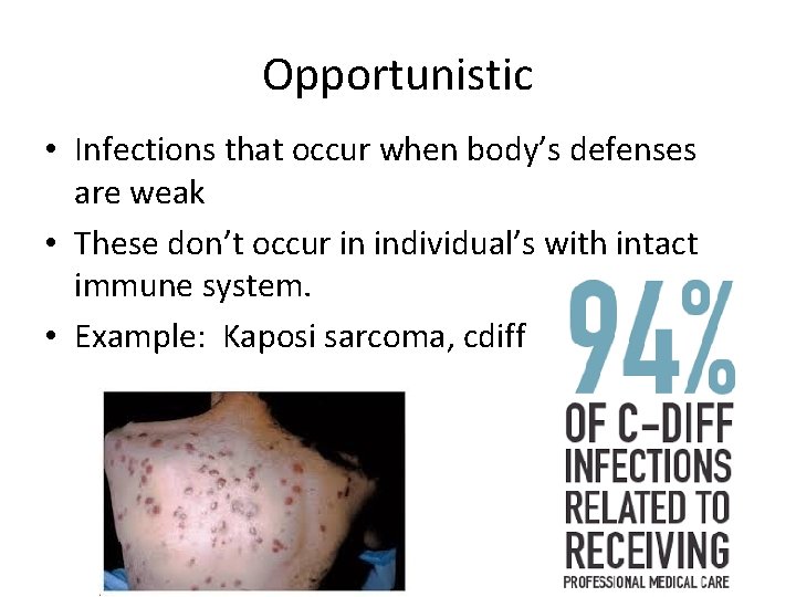 Opportunistic • Infections that occur when body’s defenses are weak • These don’t occur