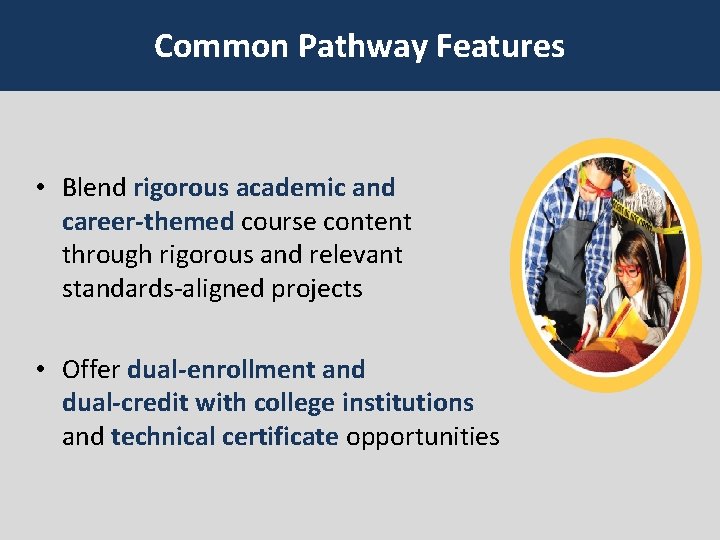 Common Pathway Features • Blend rigorous academic and career-themed course content through rigorous and