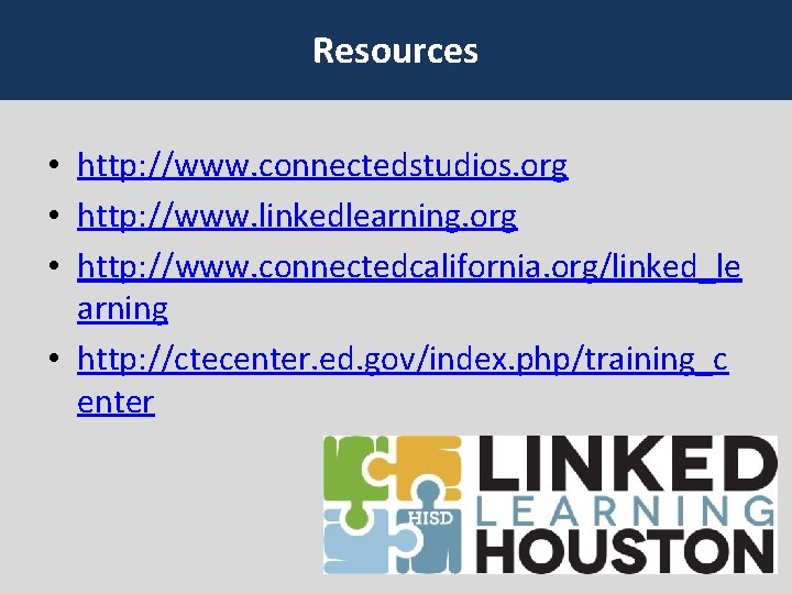 Resources • http: //www. connectedstudios. org • http: //www. linkedlearning. org • http: //www.