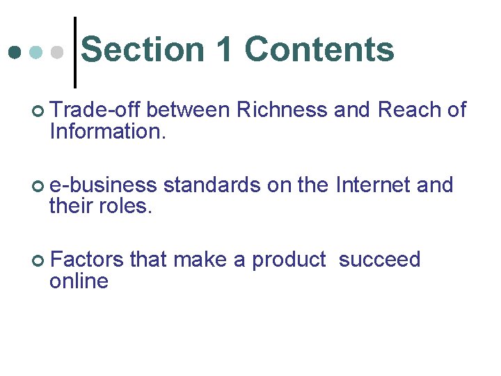 Section 1 Contents ¢ Trade-off between Richness and Reach of Information. ¢ e-business standards