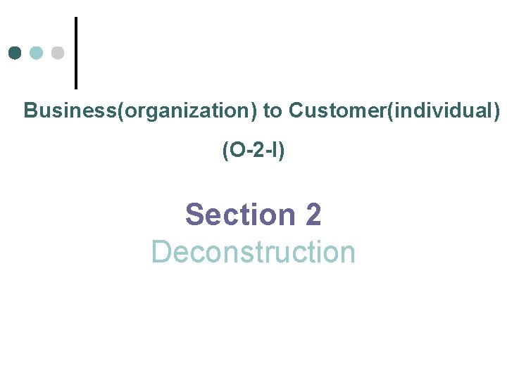  Business(organization) to Customer(individual) (O-2 -I) Section 2 Deconstruction 