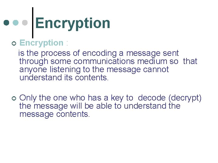 Encryption : is the process of encoding a message sent through some communications medium