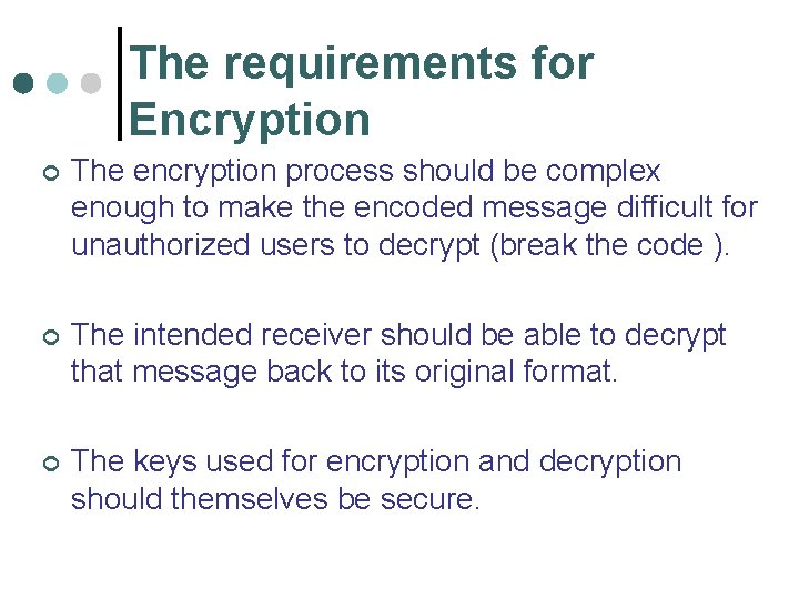 The requirements for Encryption ¢ The encryption process should be complex enough to make