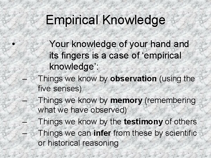 Empirical Knowledge • Your knowledge of your hand its fingers is a case of
