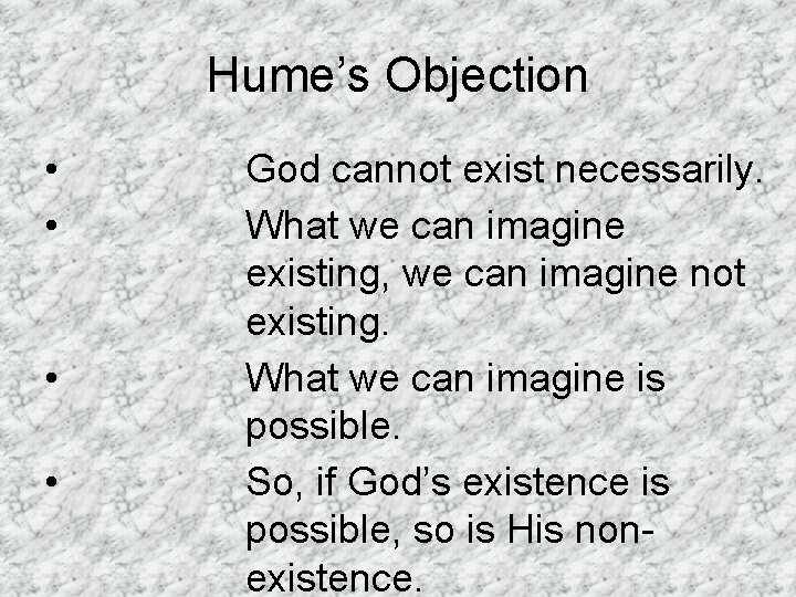 Hume’s Objection • • God cannot exist necessarily. What we can imagine existing, we