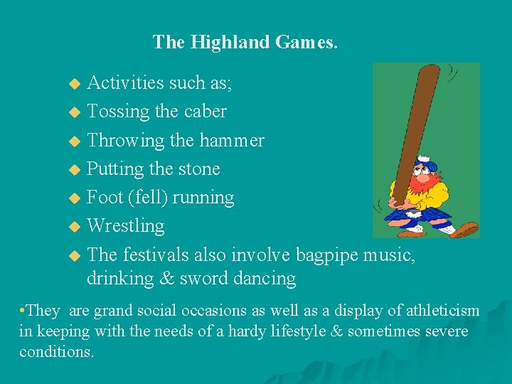 The Highland Games. Activities such as; u Tossing the caber u Throwing the hammer