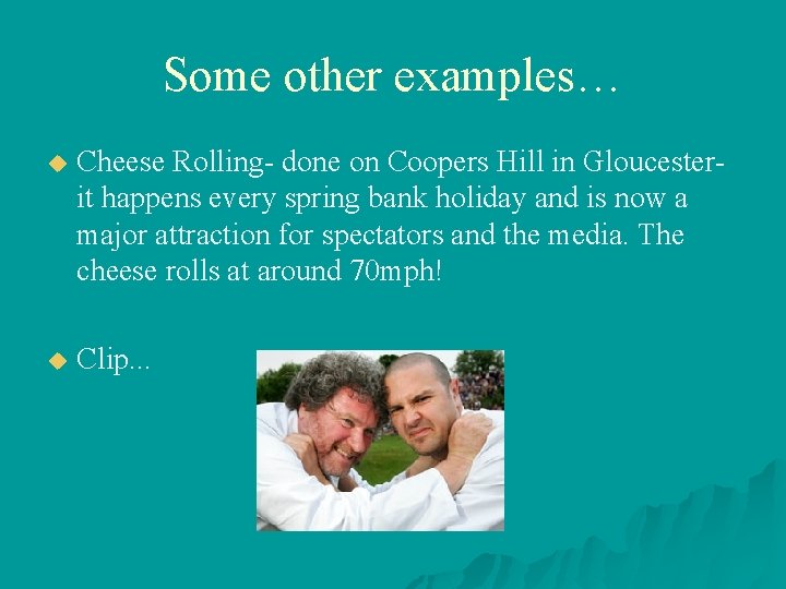 Some other examples… u Cheese Rolling- done on Coopers Hill in Gloucesterit happens every