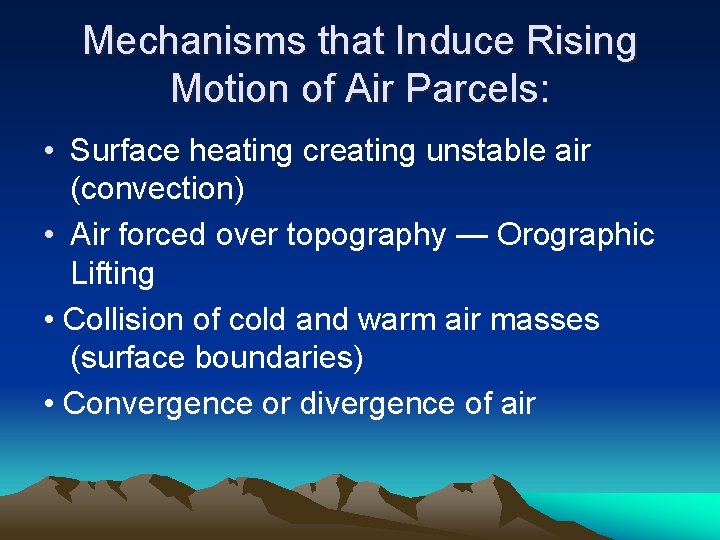 Mechanisms that Induce Rising Motion of Air Parcels: • Surface heating creating unstable air