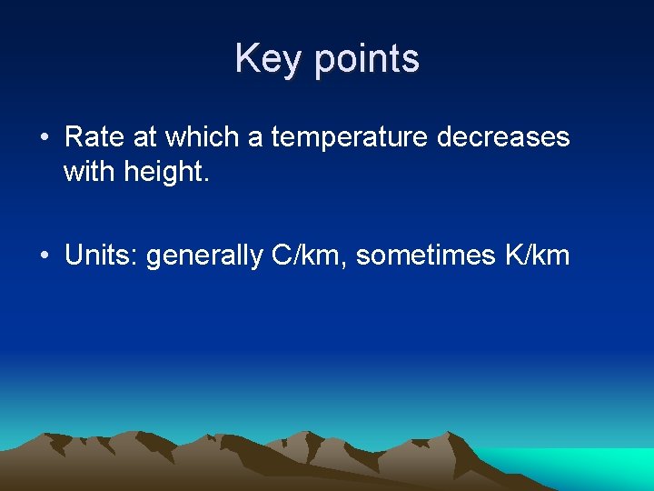 Key points • Rate at which a temperature decreases with height. • Units: generally