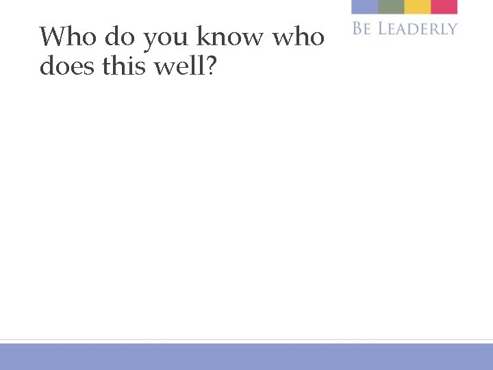 Who do you know who does this well? 
