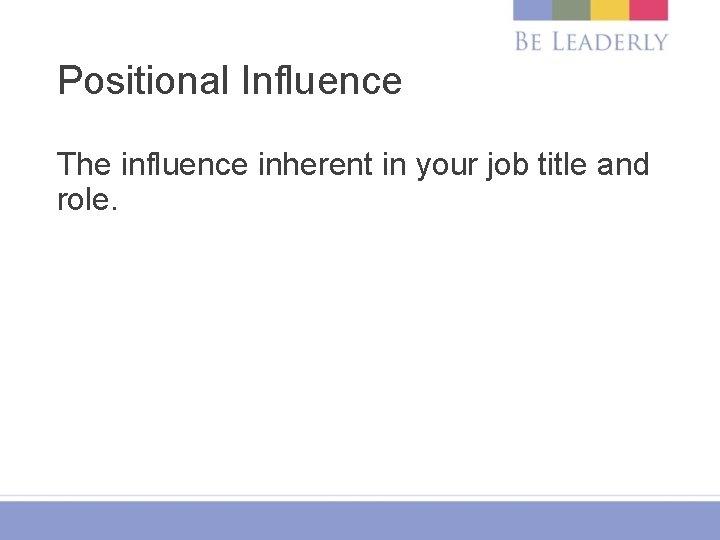 Positional Influence The influence inherent in your job title and role. 