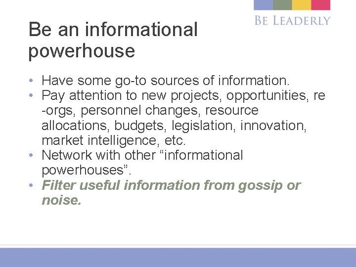 Be an informational powerhouse • Have some go-to sources of information. • Pay attention
