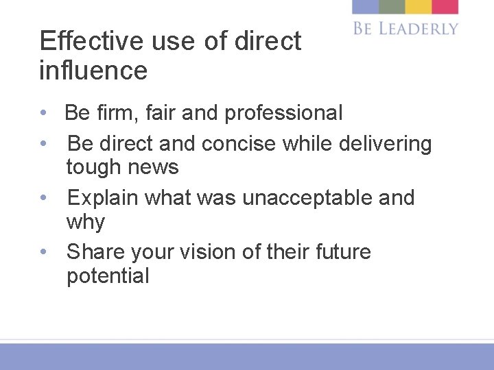 Effective use of direct influence • Be firm, fair and professional • Be direct