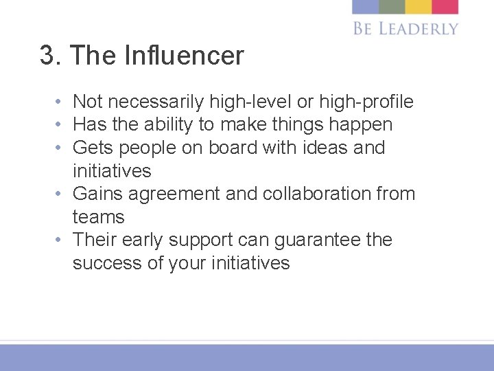 3. The Influencer • Not necessarily high-level or high-profile • Has the ability to