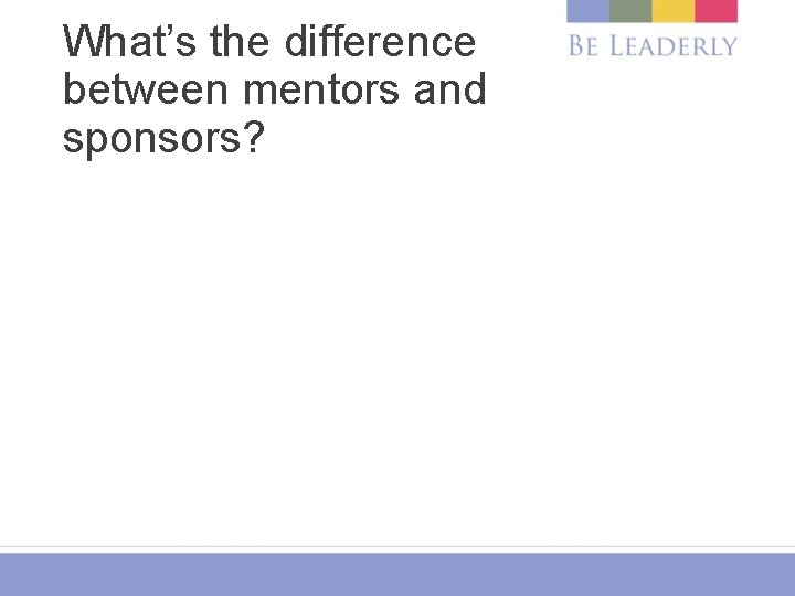 What’s the difference between mentors and sponsors? 