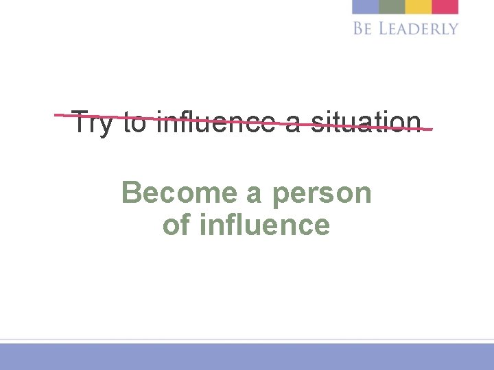 Try to influence a situation Become a person of influence 