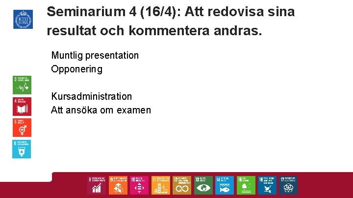 Seminarium 4 (16/4): Att redovisa sina resultat och kommentera andras. Muntlig presentation Opponering Kursadministration