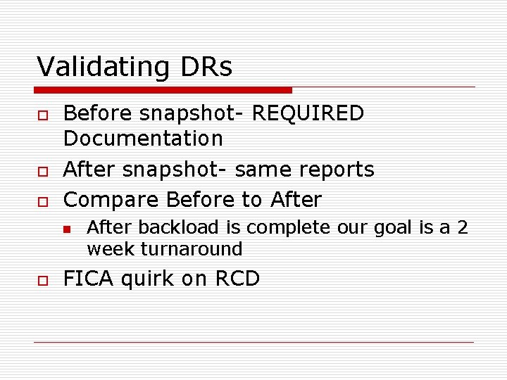 Validating DRs o o o Before snapshot- REQUIRED Documentation After snapshot- same reports Compare