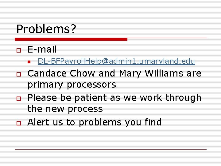 Problems? o E-mail n o o o DL-BFPayroll. Help@admin 1. umaryland. edu Candace Chow