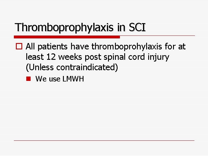 Thromboprophylaxis in SCI o All patients have thromboprohylaxis for at least 12 weeks post