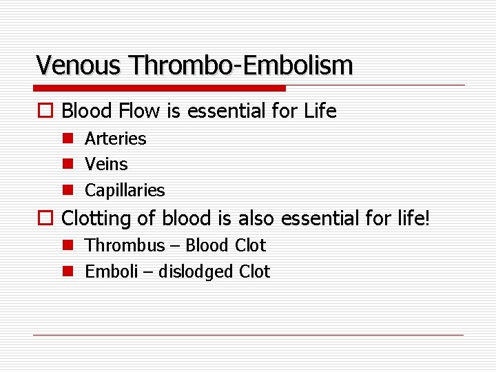 Venous Thrombo-Embolism o Blood Flow is essential for Life n Arteries n Veins n