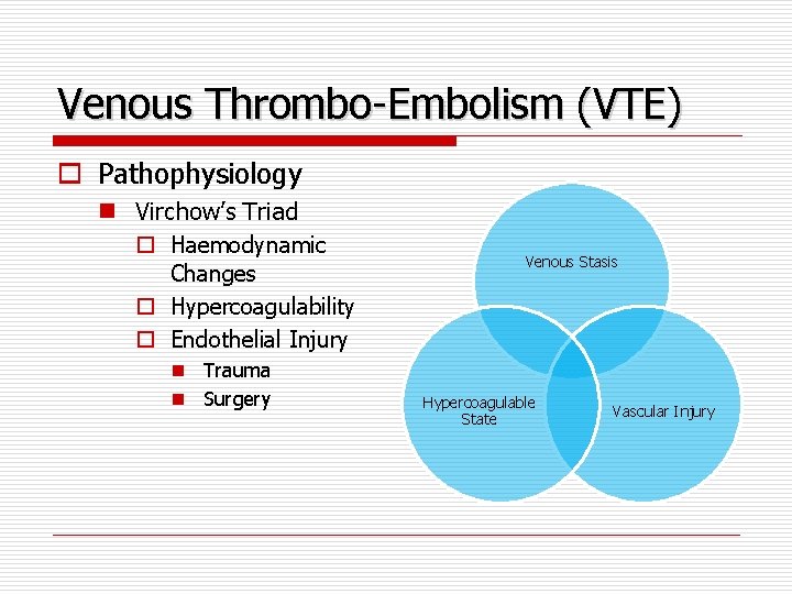 Venous Thrombo-Embolism (VTE) o Pathophysiology n Virchow’s Triad o Haemodynamic Changes o Hypercoagulability o
