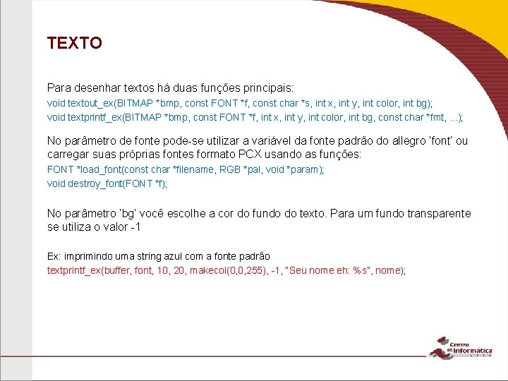 TEXTO Para desenhar textos há duas funções principais: void textout_ex(BITMAP *bmp, const FONT *f,