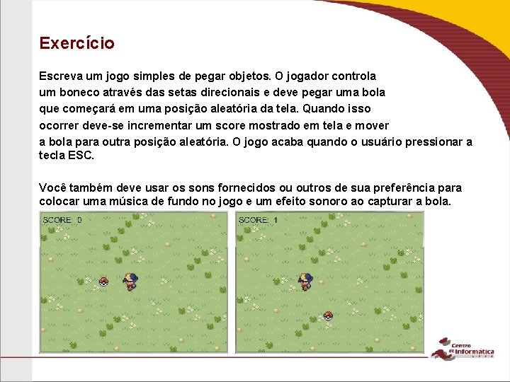 Exercício Escreva um jogo simples de pegar objetos. O jogador controla um boneco através