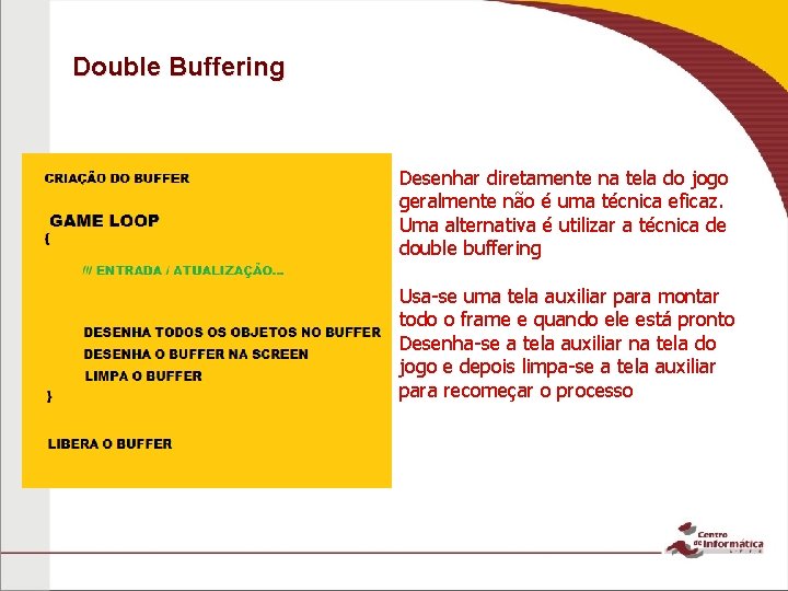 Double Buffering Desenhar diretamente na tela do jogo geralmente não é uma técnica eficaz.