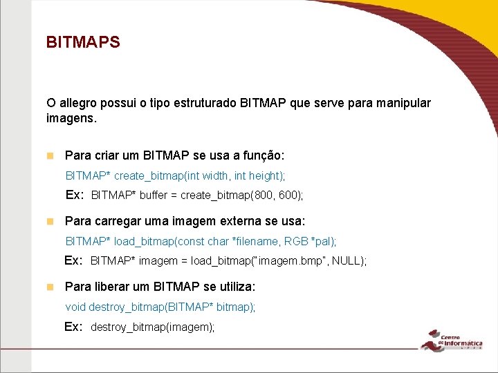 BITMAPS O allegro possui o tipo estruturado BITMAP que serve para manipular imagens. n