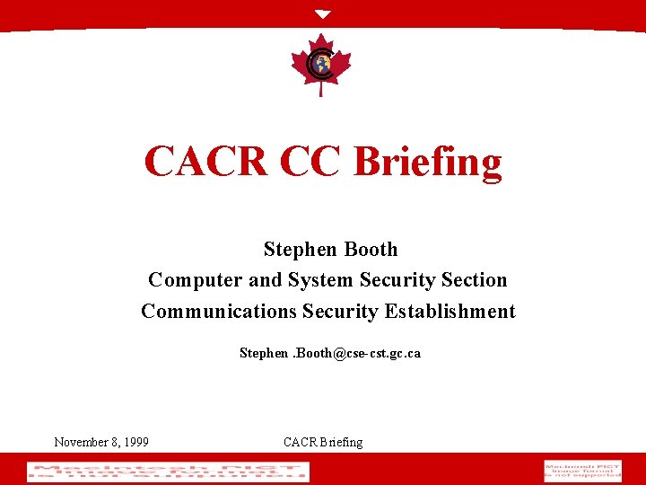 CACR CC Briefing Stephen Booth Computer and System Security Section Communications Security Establishment Stephen.