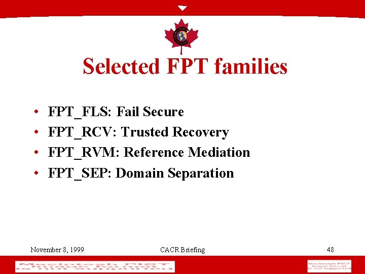 Selected FPT families • • FPT_FLS: Fail Secure FPT_RCV: Trusted Recovery FPT_RVM: Reference Mediation