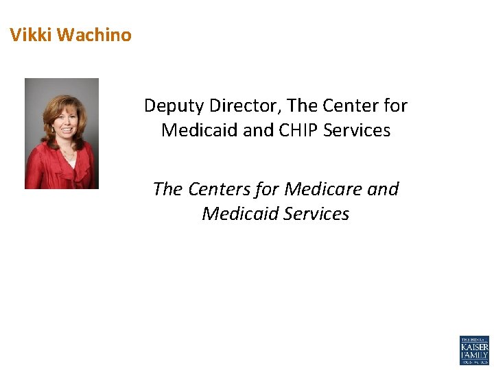 Vikki Wachino Deputy Director, The Center for Medicaid and CHIP Services The Centers for