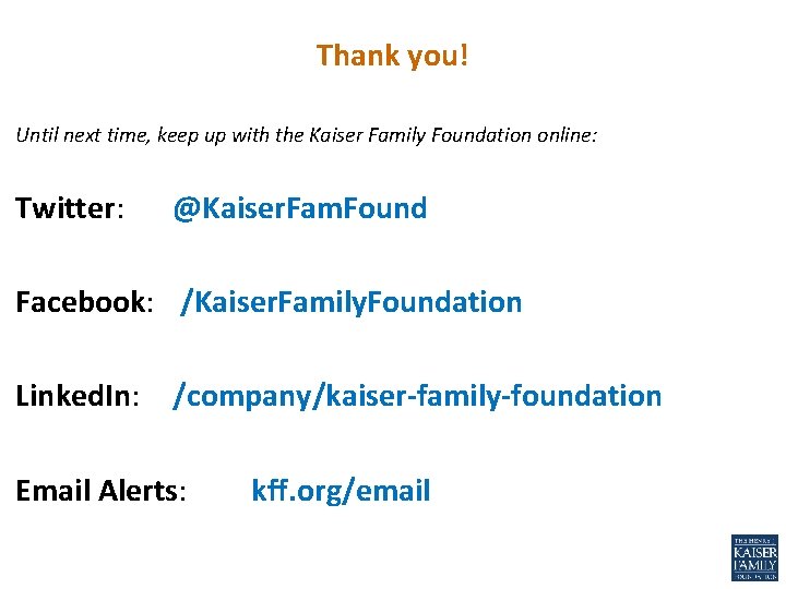 Thank you! Until next time, keep up with the Kaiser Family Foundation online: Twitter: