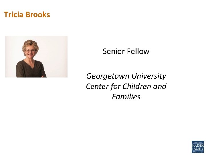 Tricia Brooks Senior Fellow Georgetown University Center for Children and Families 