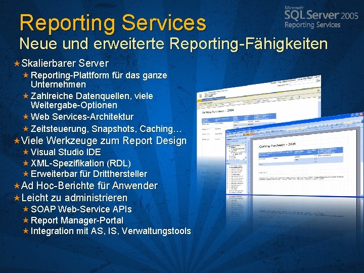 Reporting Services Neue und erweiterte Reporting-Fähigkeiten Skalierbarer Server Reporting-Plattform für das ganze Unternehmen Zahlreiche