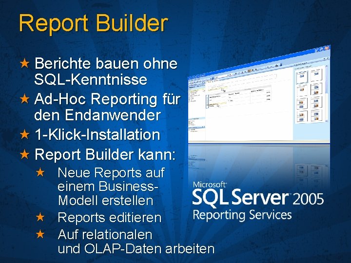 Report Builder Berichte bauen ohne SQL-Kenntnisse Ad-Hoc Reporting für den Endanwender 1 -Klick-Installation Report