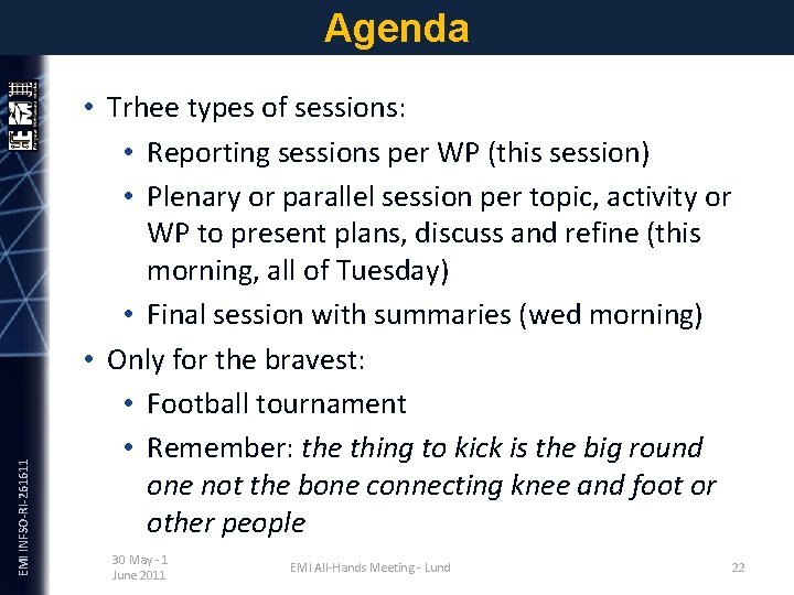 EMI INFSO-RI-261611 Agenda • Trhee types of sessions: • Reporting sessions per WP (this