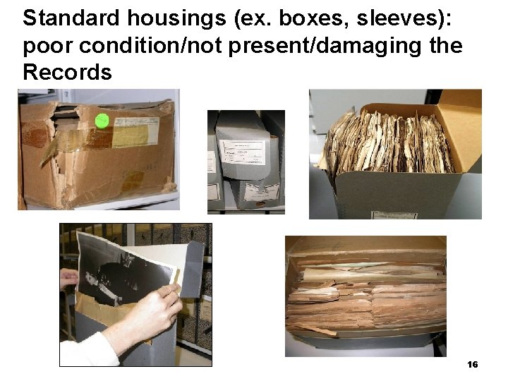 Standard housings (ex. boxes, sleeves): poor condition/not present/damaging the Records 16 