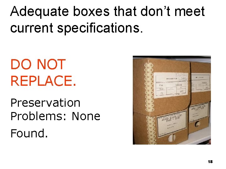 Adequate boxes that don’t meet current specifications. DO NOT REPLACE. Preservation Problems: None Found.