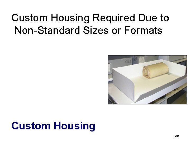 Custom Housing Required Due to Non-Standard Sizes or Formats Custom Housing 20 