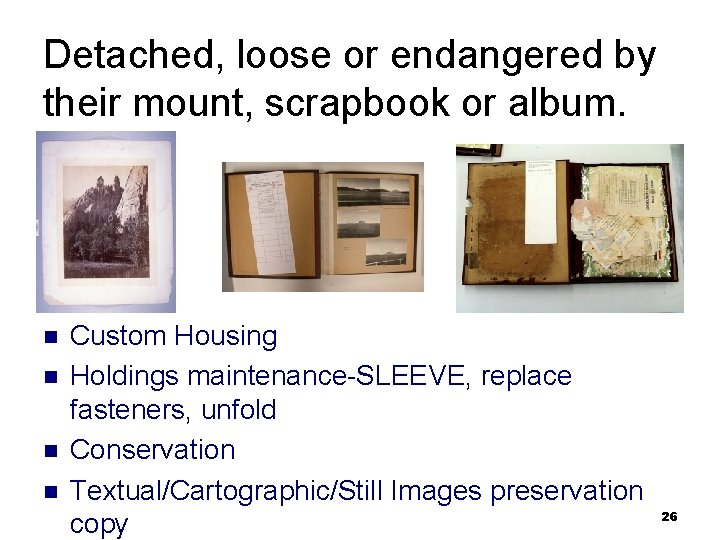 Detached, loose or endangered by their mount, scrapbook or album. n n Custom Housing