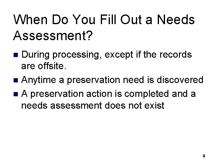 When Do You Fill Out a Needs Assessment? During processing, except if the records