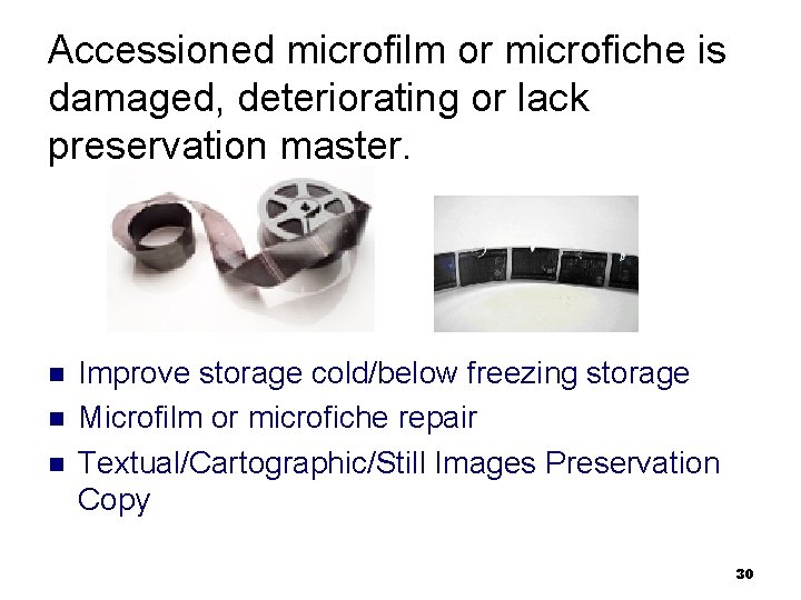 Accessioned microfilm or microfiche is damaged, deteriorating or lack preservation master. n n n